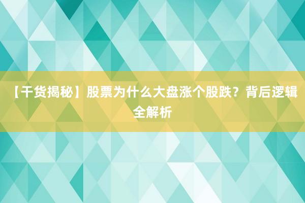 【干货揭秘】股票为什么大盘涨个股跌？背后逻辑全解析